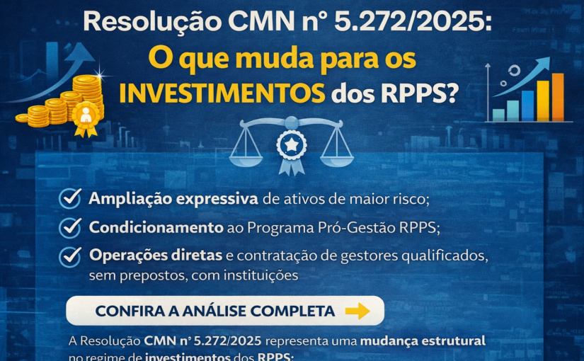Resolução CMN nº 5.272/2025 x Resolução CMN nº 4.963/2021:o que muda, de fato, para os investimentos dos RPPS